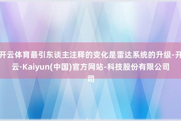 开云体育最引东谈主注释的变化是雷达系统的升级-开云·Kaiyun(中国)官方网站-科技股份有限公司