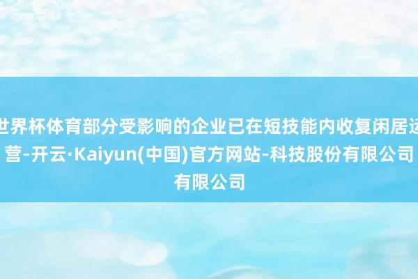 世界杯体育部分受影响的企业已在短技能内收复闲居运营-开云·Kaiyun(中国)官方网站-科技股份有限公司