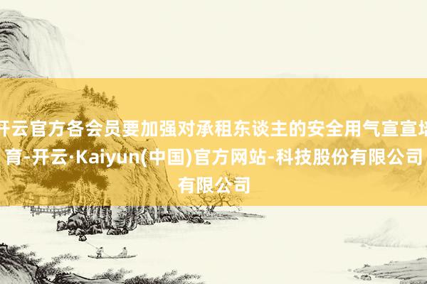 开云官方各会员要加强对承租东谈主的安全用气宣宣培育-开云·Kaiyun(中国)官方网站-科技股份有限公司